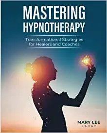 Mastering Hypnotherapy Transformational Strategies for Healers and Coaches Book Mary Lee LaBay 